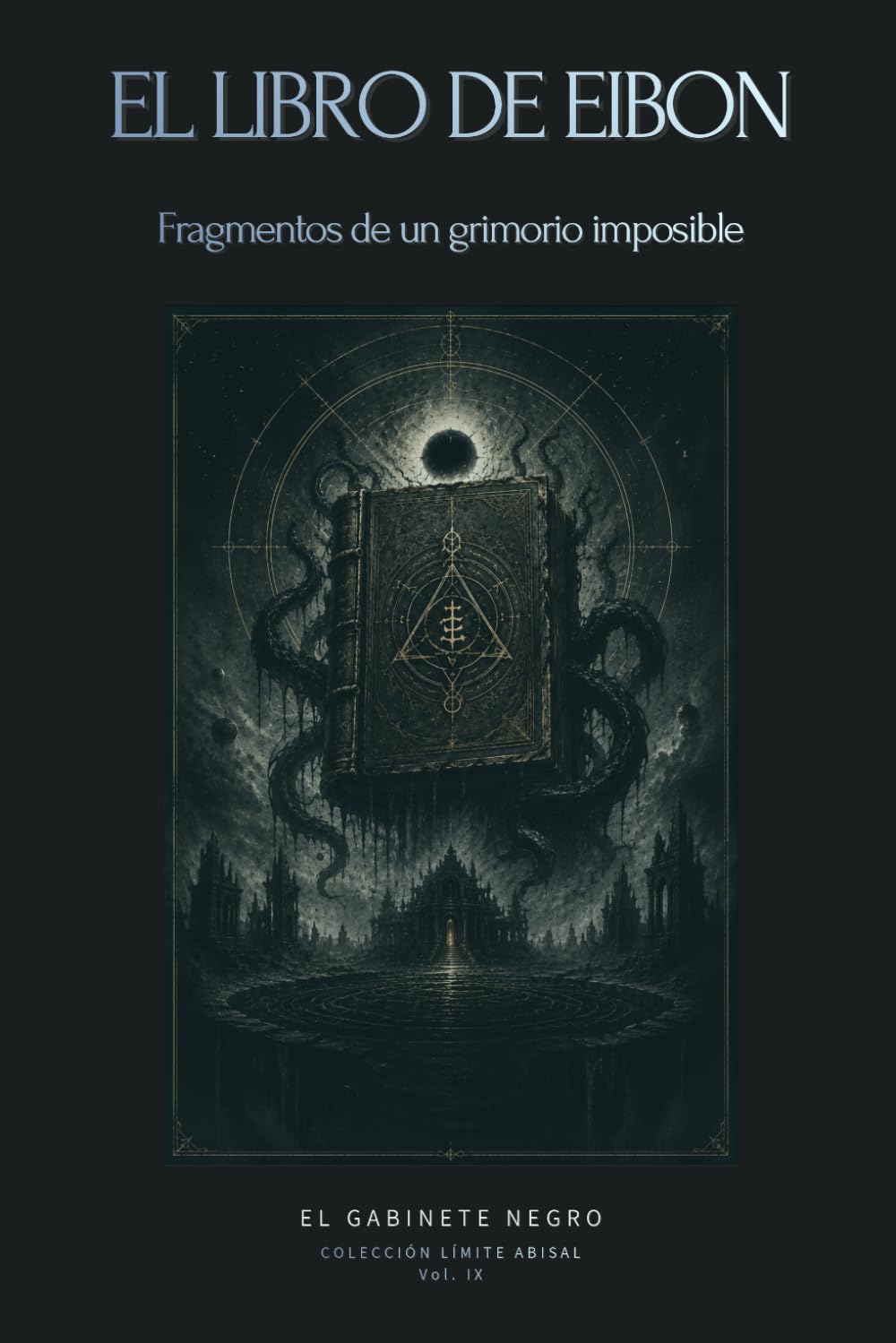 El Libro de Eibon. Fragmentos de un grimorio imposible: Los relatos que dieron forma al más enigmático de los libros prohibidos de los Mitos de Cthulhu