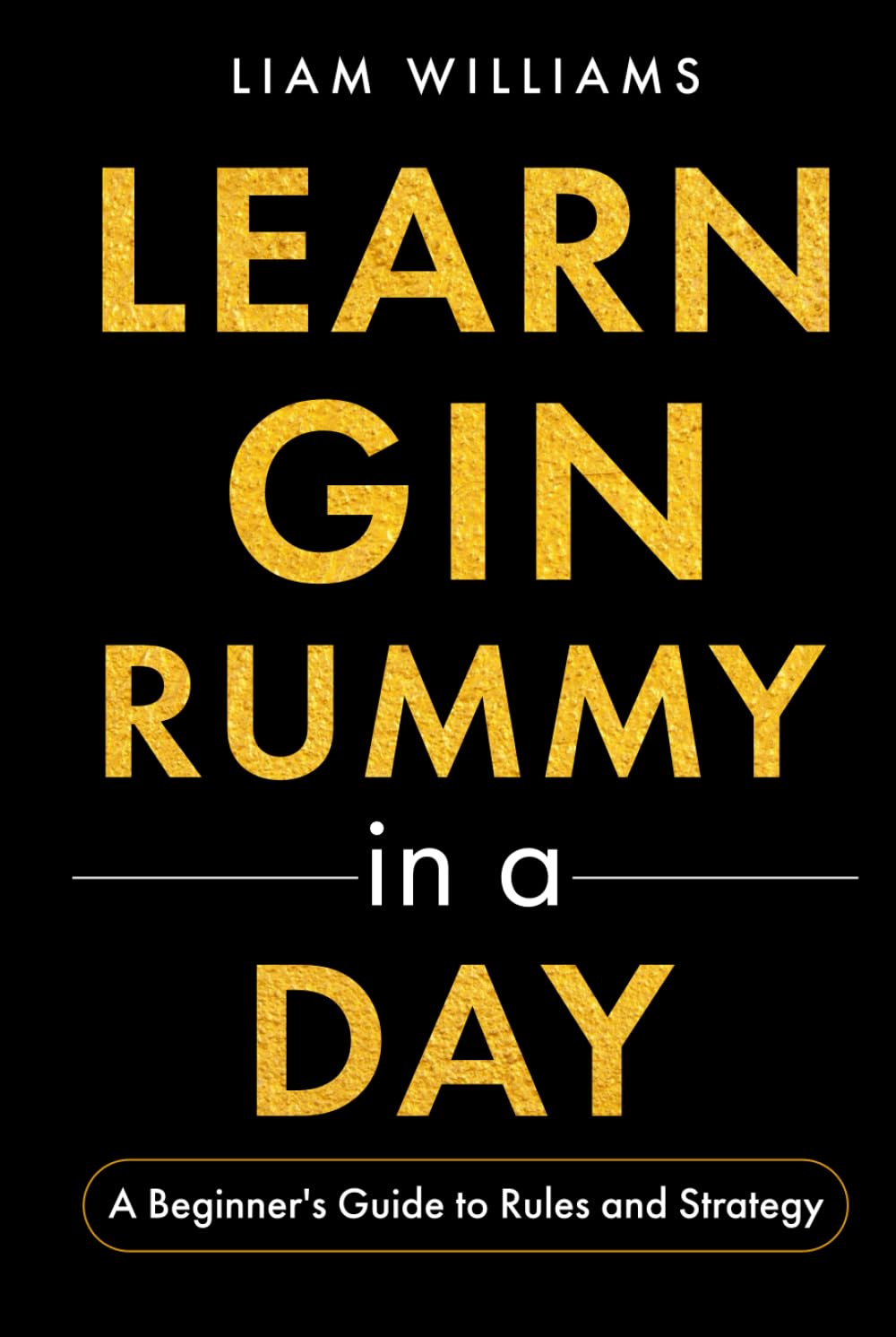 Learn Gin Rummy in a Day: A Beginner's Guide to Rules and Strategy (Card Games in a Day, for Beginners)
