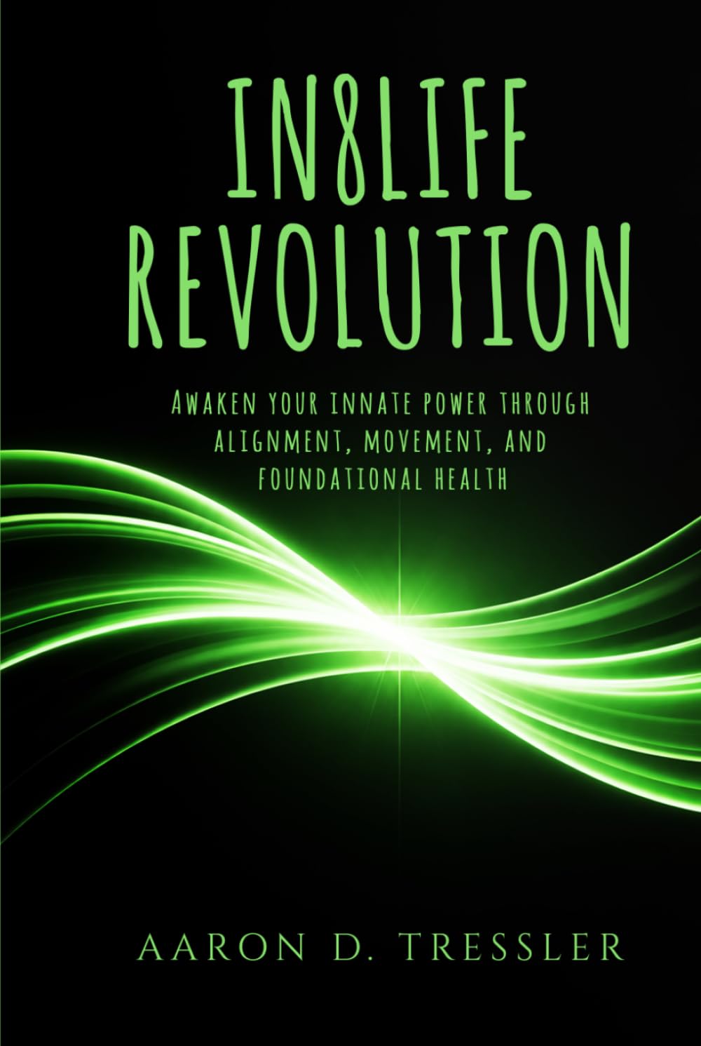 IN8LIFE REVOLUTION: Awaken your innate power through alignment, movement, and foundational health