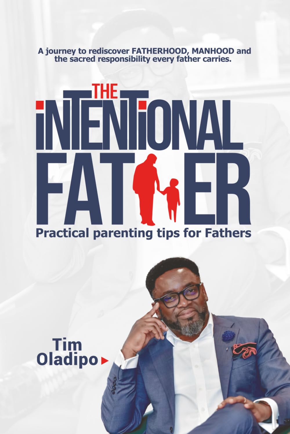 The Intentional Father: Practical Parenting Tips for Fathers