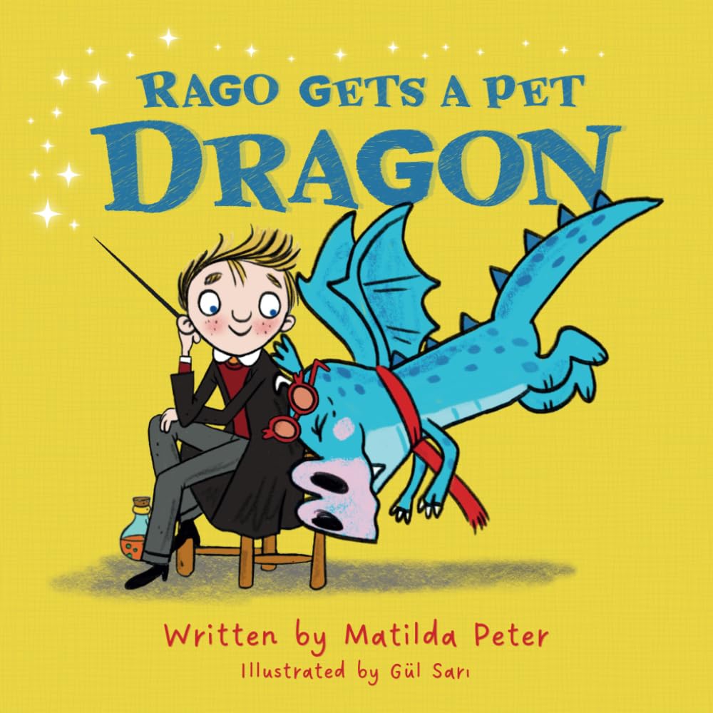 Rago Gets A Pet Dragon: Humorous rhyming story about the mishaps of a young wizard who gets a pet dragon