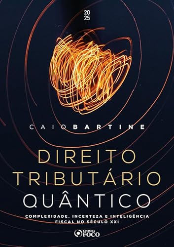 Direito Tributário Quântico: Complexidade, Incerteza e Inteligência Fiscal do Século XXI - 1ª Ed-2025
