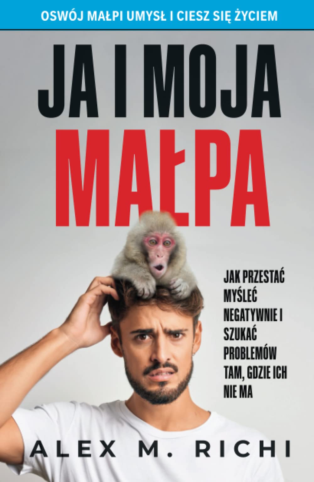 JA i MOJA MAŁPA: Jak przestać myśleć negatywnie i szukać problemów tam, gdzie ich nie ma