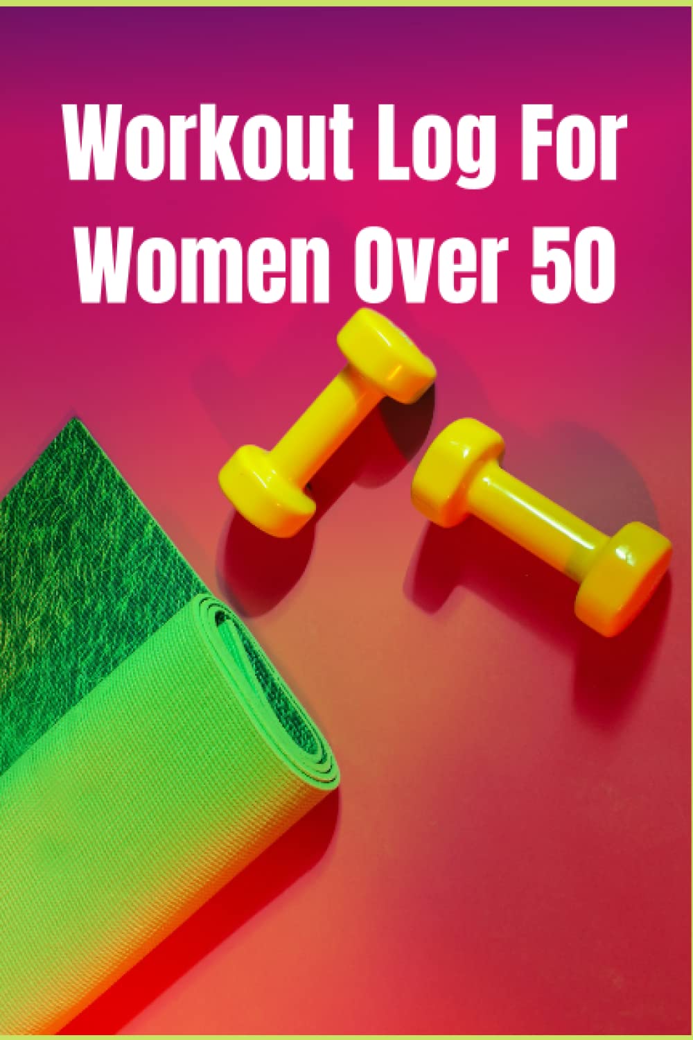 Workout Log For Women Over 50: BOOK FOR DAILY WORKOUT LOG, WEEKLY GOALS, PLANNER, AND TRACKER: A NEW HEALTHIER YOU IN 3 MONTHS