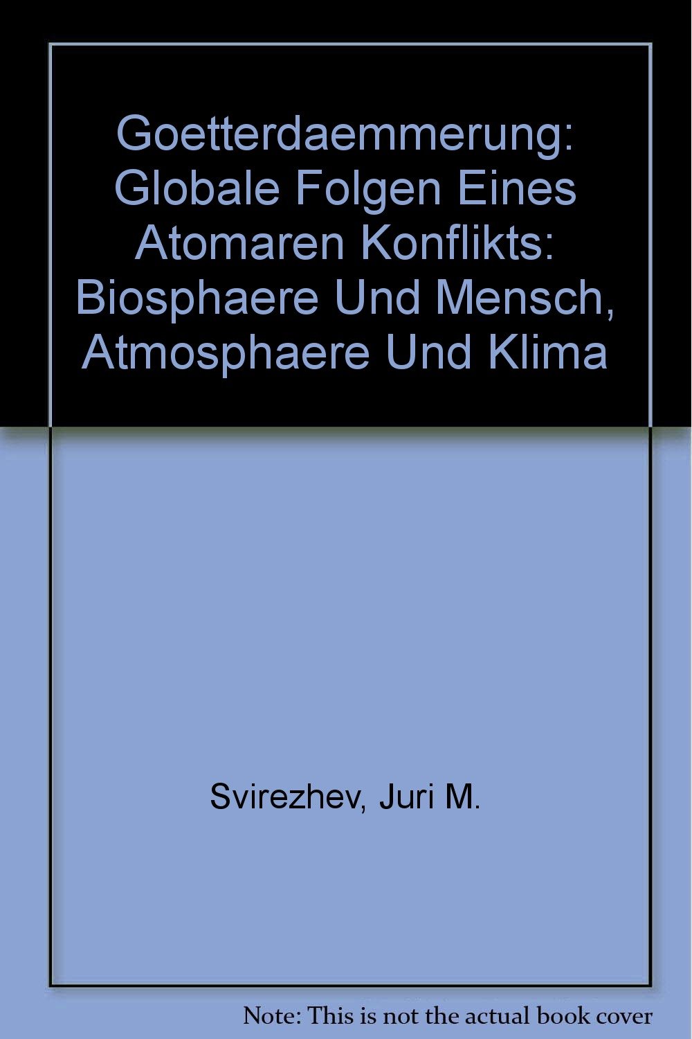 Goetterdaemmerung: Globale Folgen Eines Atomaren Konflikts: Biosphaere Und Mensch, Atmosphaere Und Klima
