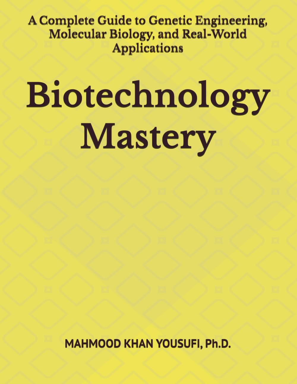 Biotechnology Mastery: A Complete Guide to Genetic Engineering, Molecular Biology, and Real-World Applications