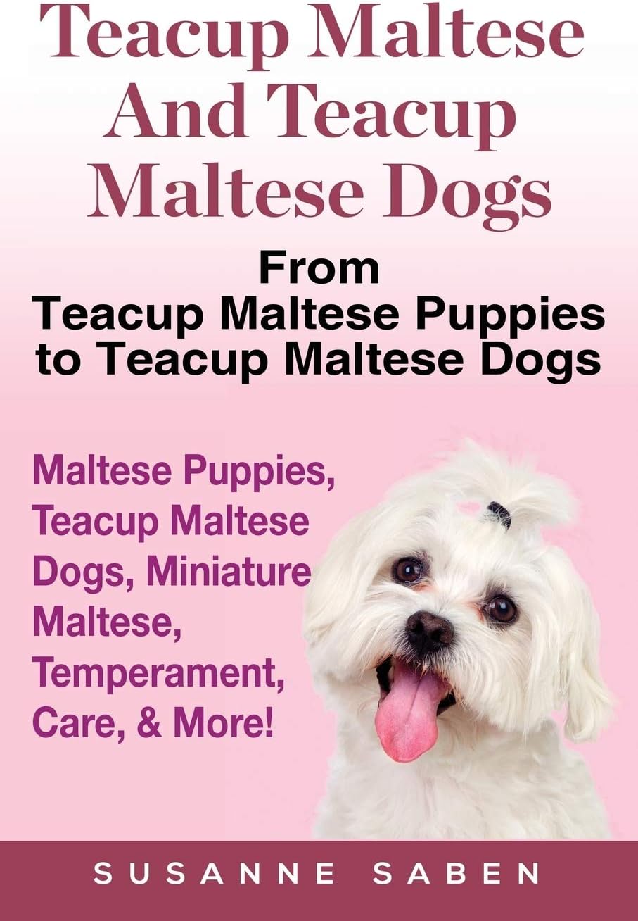 Teacup Maltese And Teacup Maltese Dogs: From Teacup Maltese Puppies to Teacup Maltese Dogs Includes: Maltese Puppies, Teacup Maltese Dogs, Miniature Maltese, Temperament, Care, & More! Paperback – February 8, 2017