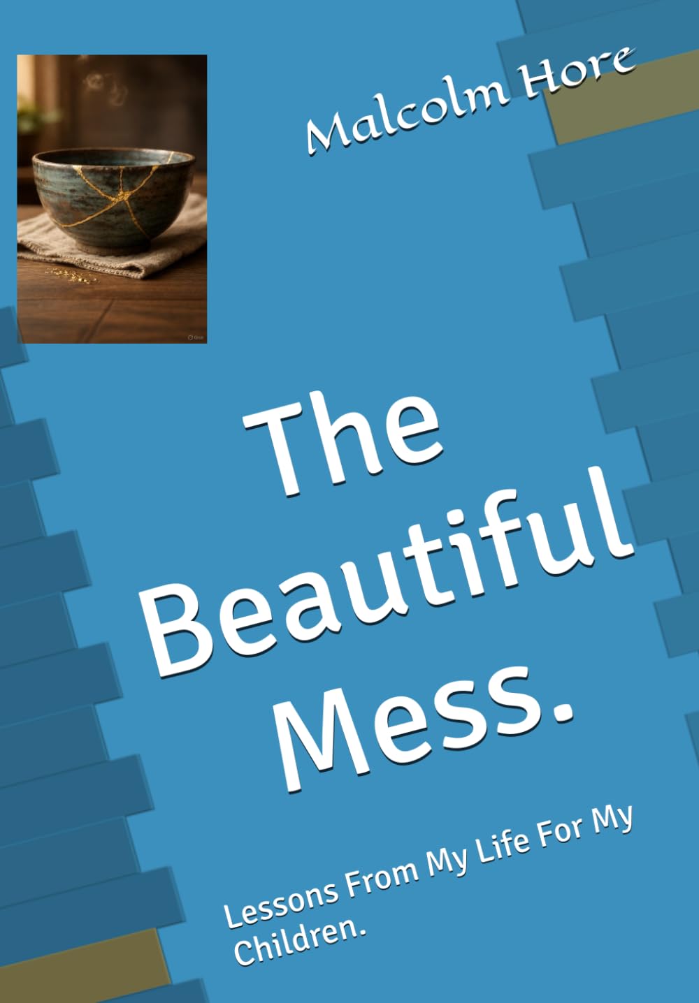 The Beautiful Mess.: Lessons From My Life For My Children.