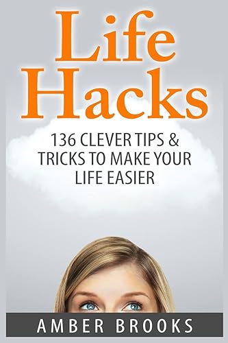 Life Hacks: 136 Clever tips &amp; tricks to make your life easier