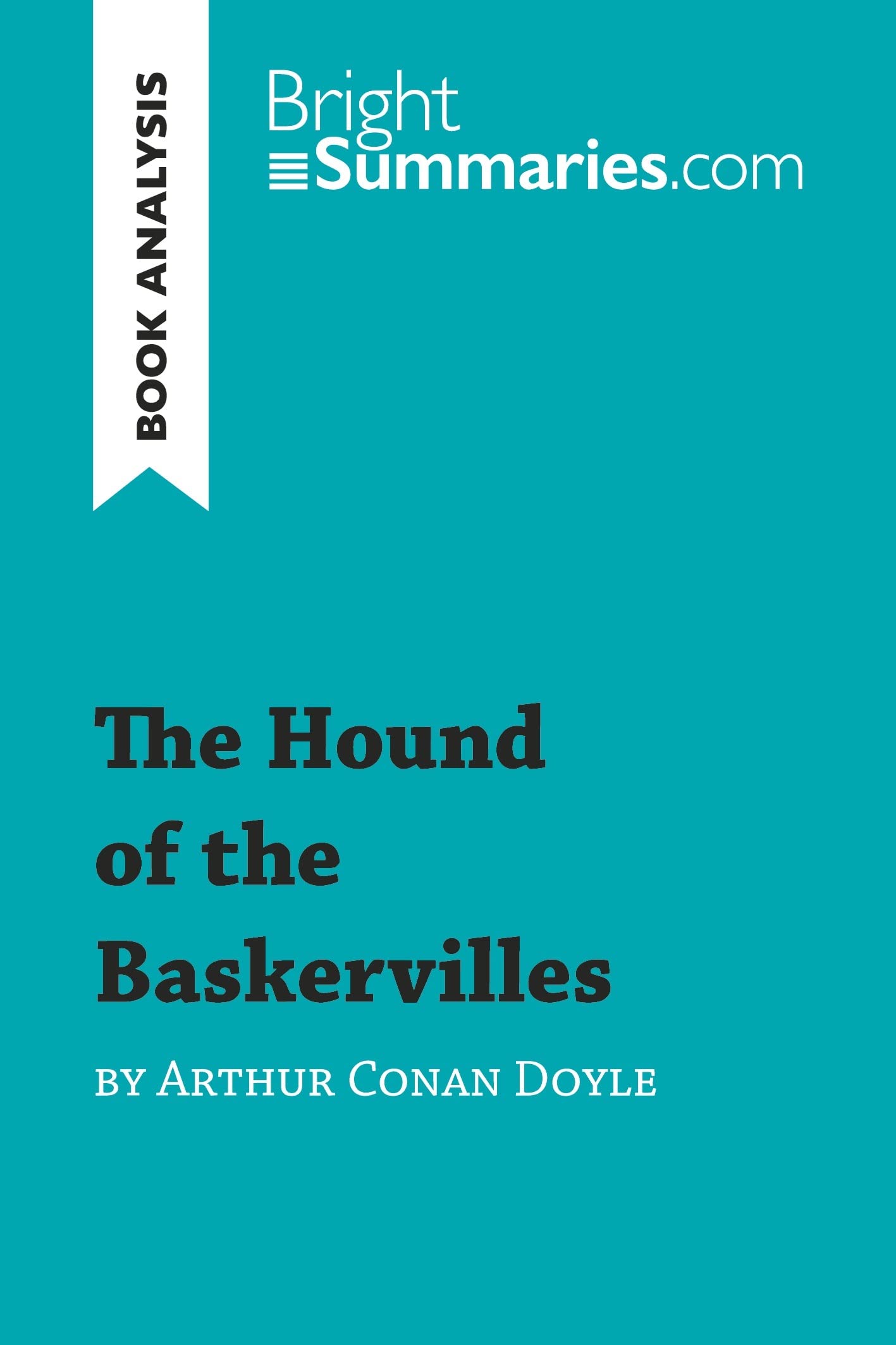 The Hound of the Baskervilles by Arthur Conan Doyle (Book Analysis): Detailed Summary, Analysis and Reading Guide (BrightSummaries.com)