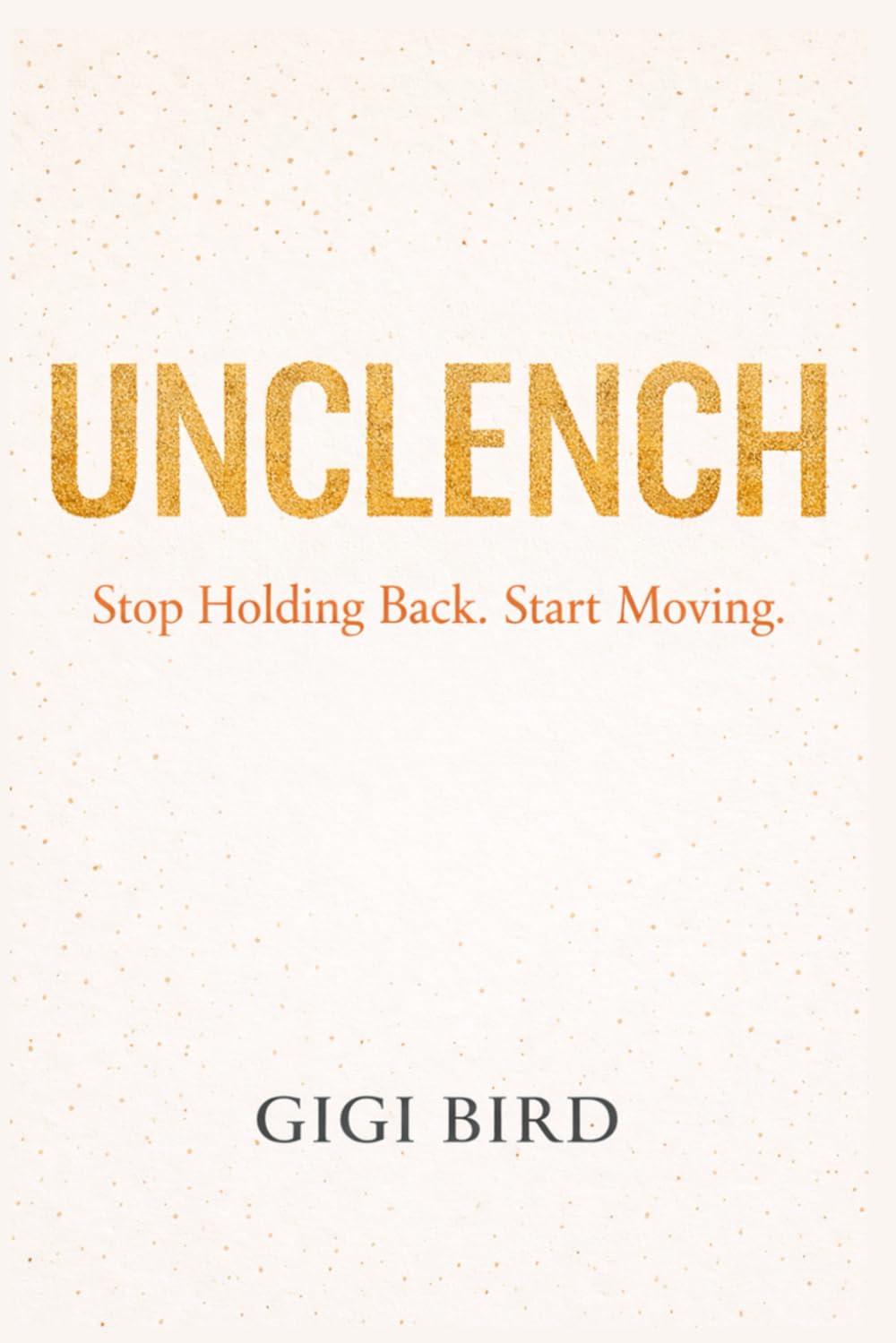 UNCLENCH: Stop Holding Back. Start Moving.