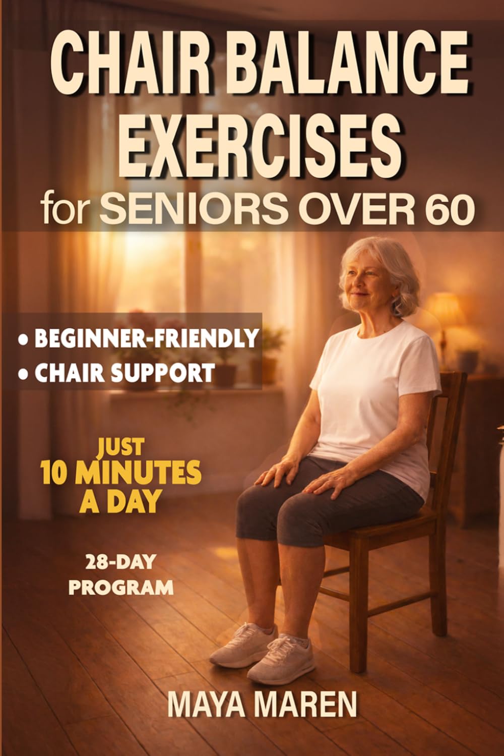 Chair Balance Exercises for Seniors Over 60: A Simple 10-Minute-a-Day Program to Improve Stability, Build Confidence, Strengthen Legs, and Help Prevent Falls at Home