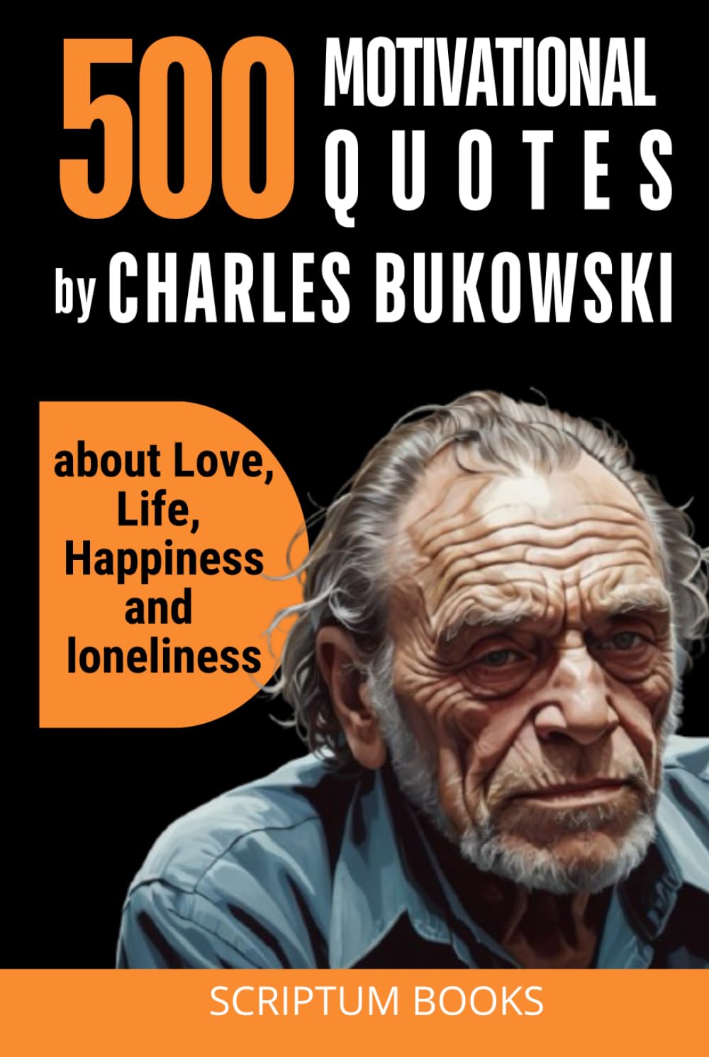 500 Motivational Quotes by Charles Bukowski about Love, Life, Happiness and loneliness (500 Quotes)