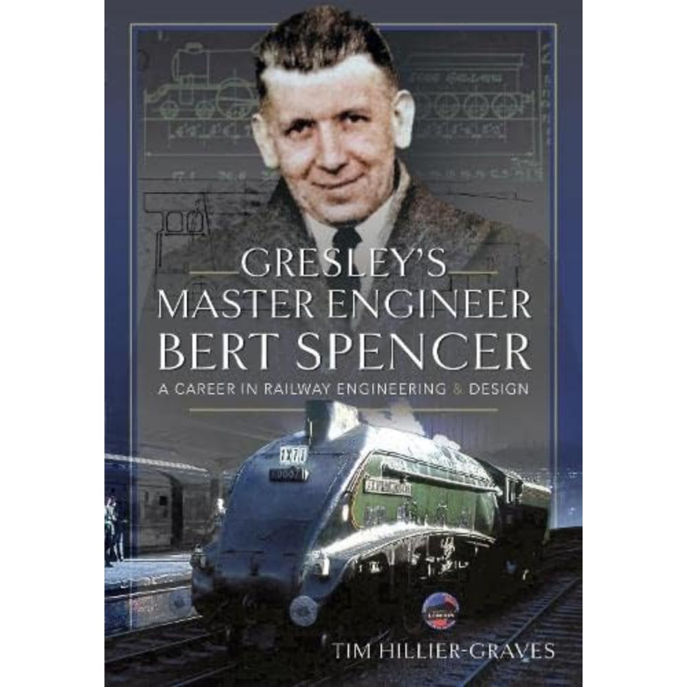 Gresley's Master Engineer, Bert Spencer: A Career in Railway Engineering and Design