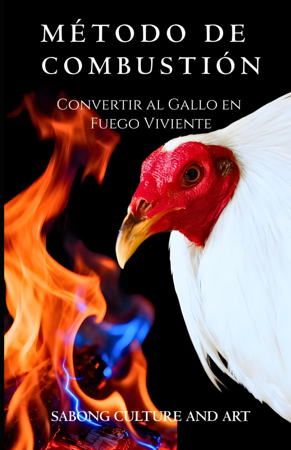 Método de Combustión: Convertir al Gallo en Fuego Viviente