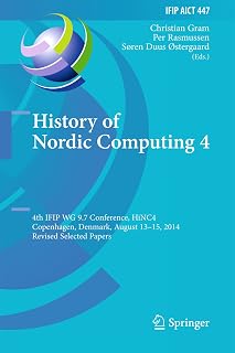 History of Nordic Computing 4: 4th IFIP WG 9.7 Conference, HiNC 4, Copenhagen, Denmark, August 13-15, 2014, Revised Selected Papers (IFIP Advances in ... ... and Communication Technology Book 447)