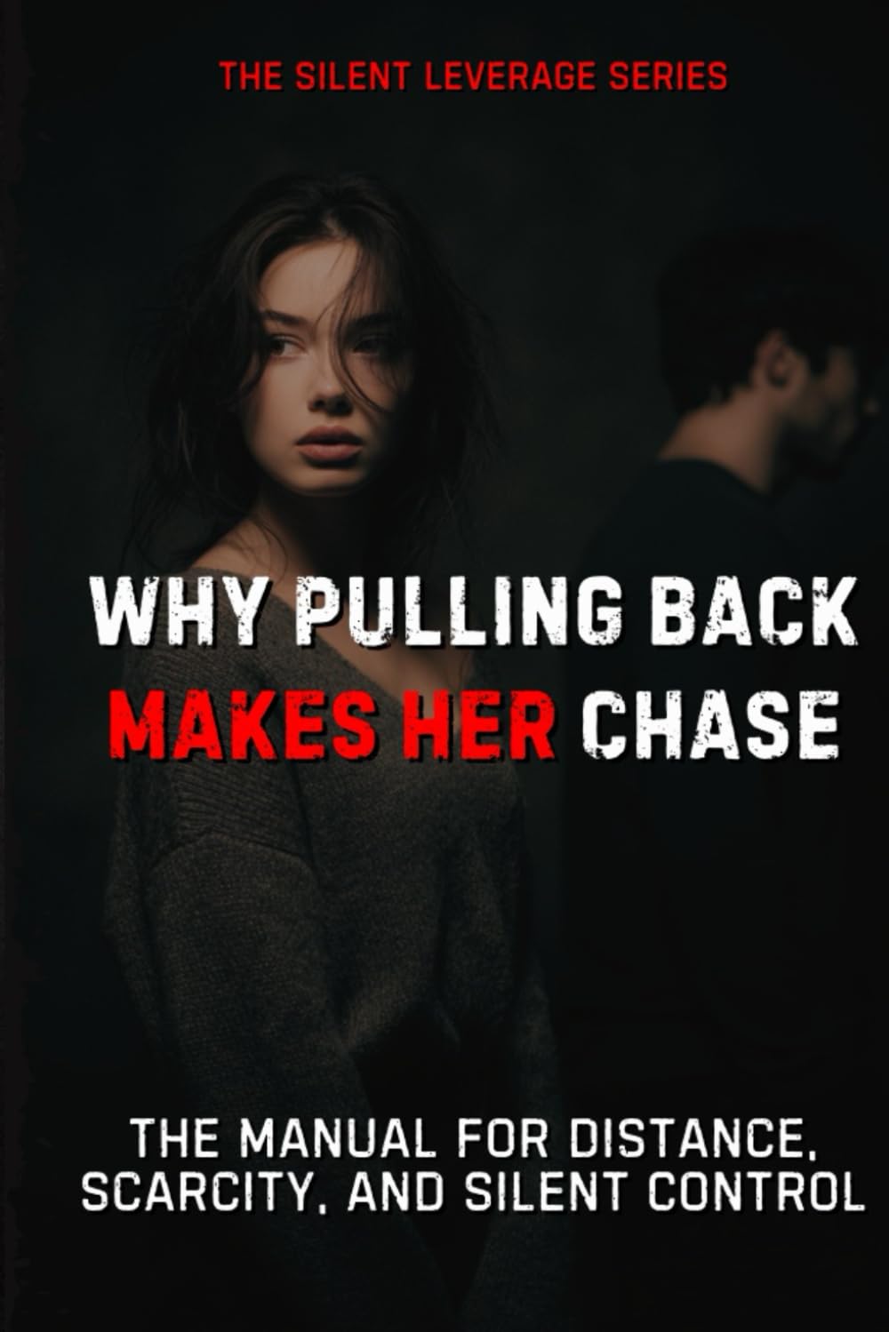 Why Pulling Back Makes Her Chase (The Silent Leverage Series)