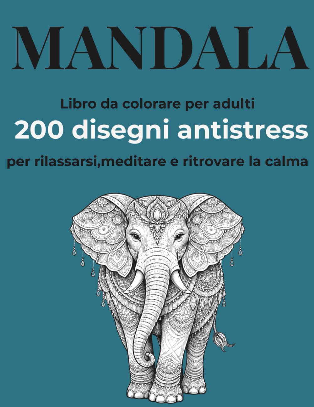 MANDALA: Libro da colorare per adulti 200 disegni antistress per rilassarsi,meditare e ritrovare la calma