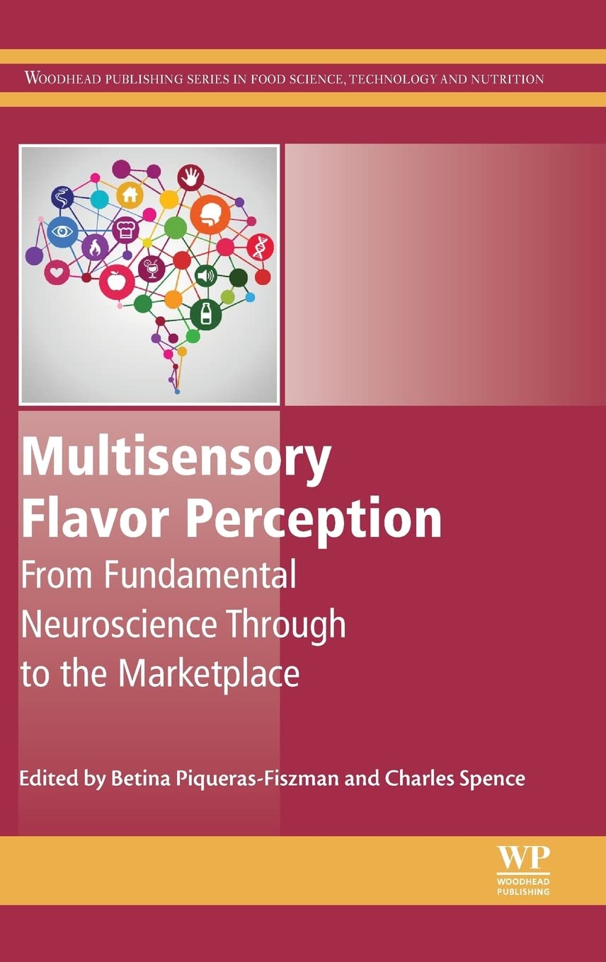 Multisensory Flavor Perception: From Fundamental Neuroscience Through to the Marketplace (Woodhead Publishing Series in Food Science, Technology and Nutrition)
