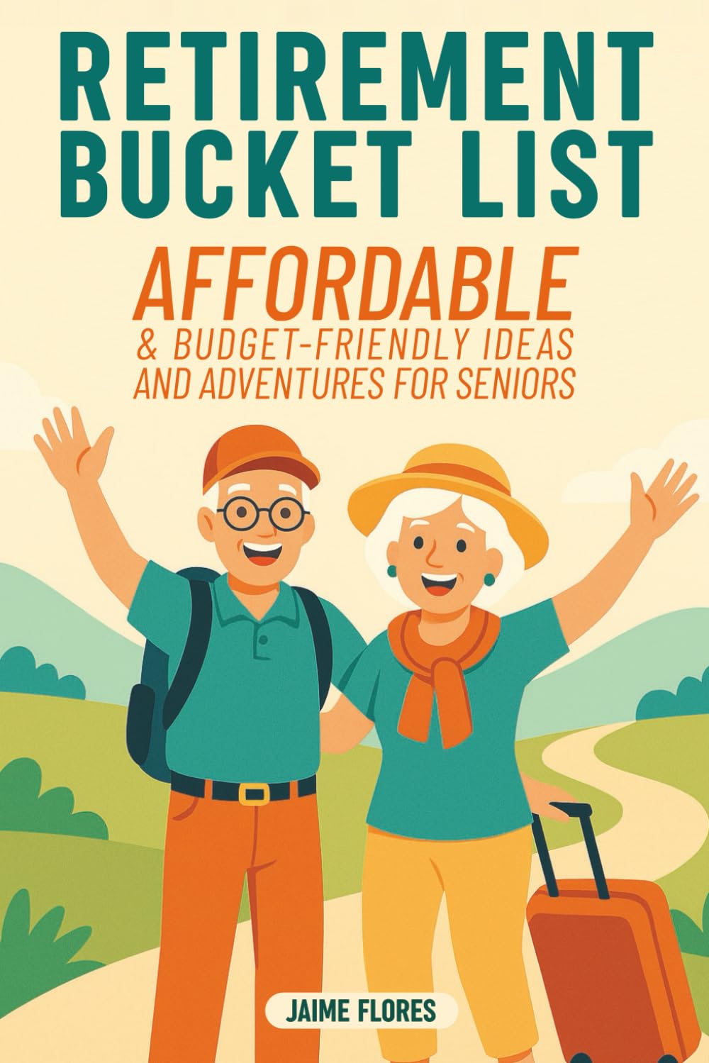 Retirement Bucket List: Affordable & Budget-Friendly Ideas and Adventures for Seniors (Affordable Retirement Guides)
