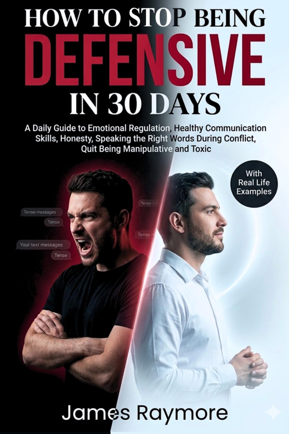 How To Stop Being Defensive In 30 Days: A Daily Guide to Emotional Regulation, Healthy Communication Skills, Honesty, Speaking the Right Words During Conflict, Quit Being Manipulative and Toxic