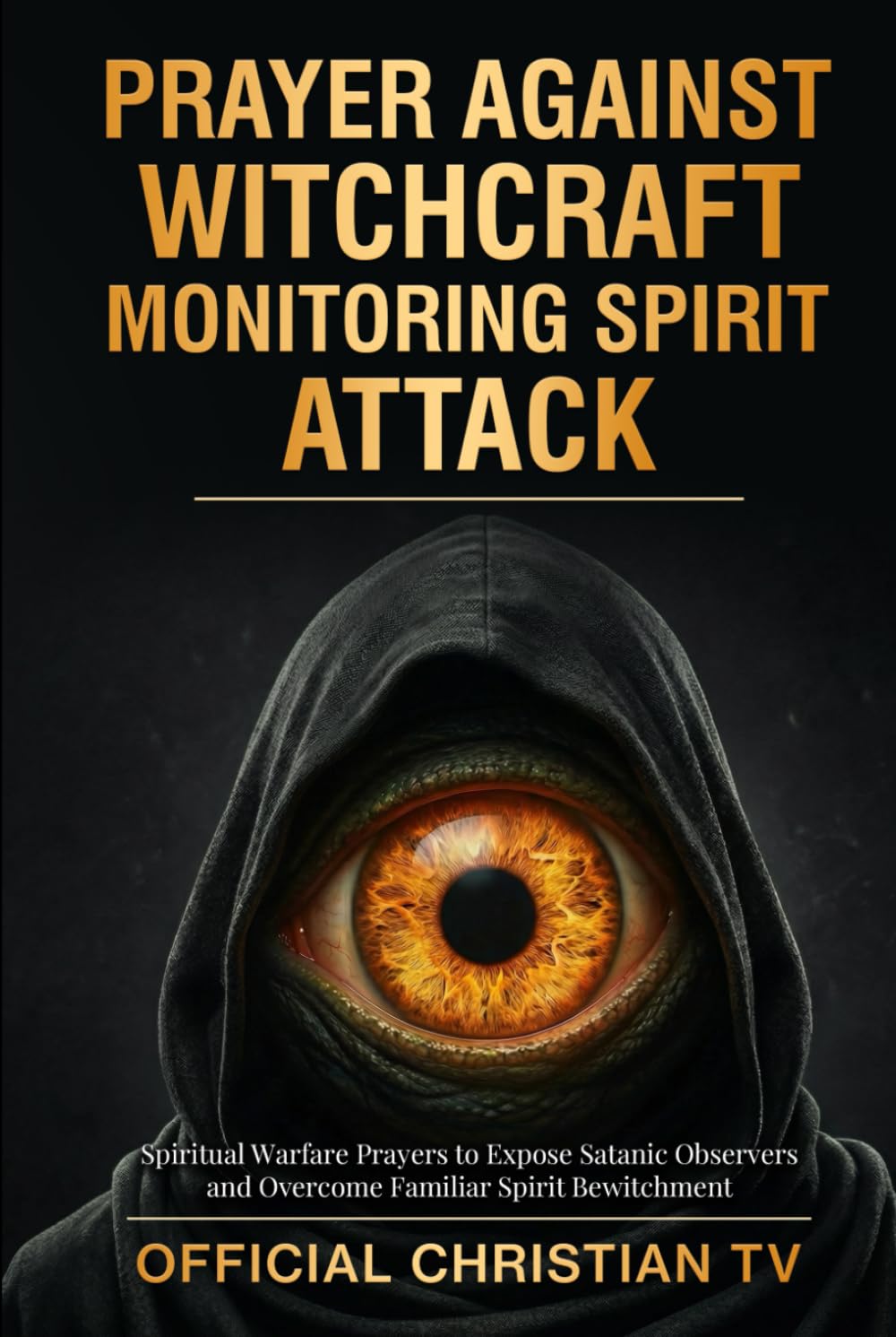 Prayer Against Witchcraft Monitoring Spirit Attack: Spiritual Warfare Prayers to Expose Satanic Observers and Overcome Familiar Spirit Bewitchment
