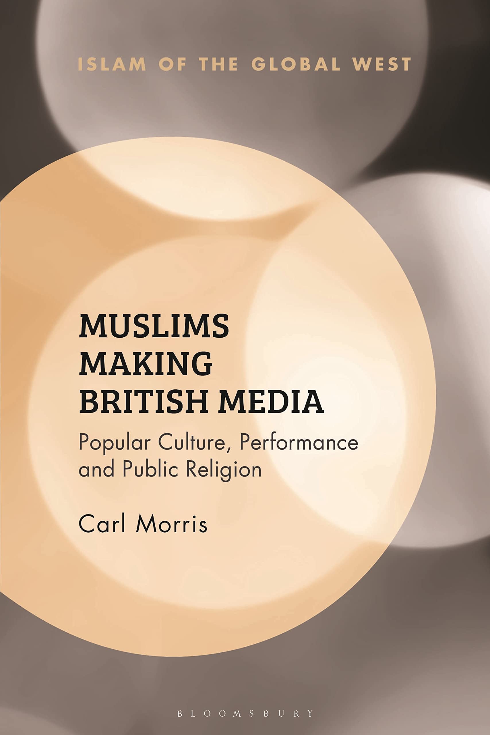 Muslims Making British Media: Popular Culture, Performance and Public Religion (Islam of the Global West)