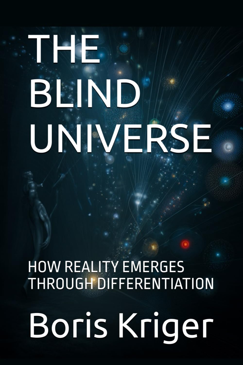 THE BLIND UNIVERSE: HOW REALITY EMERGES THROUGH DIFFERENTIATION (SCIENCE AND COSMOS)