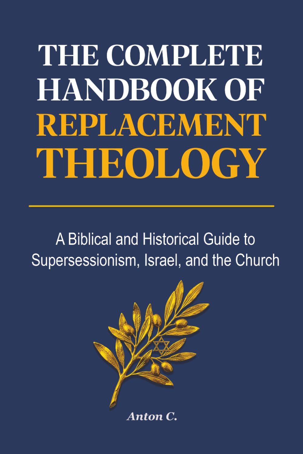 The Complete Handbook of Replacement Theology: A Biblical and Historical Guide to Supersessionism, Israel, and the Church