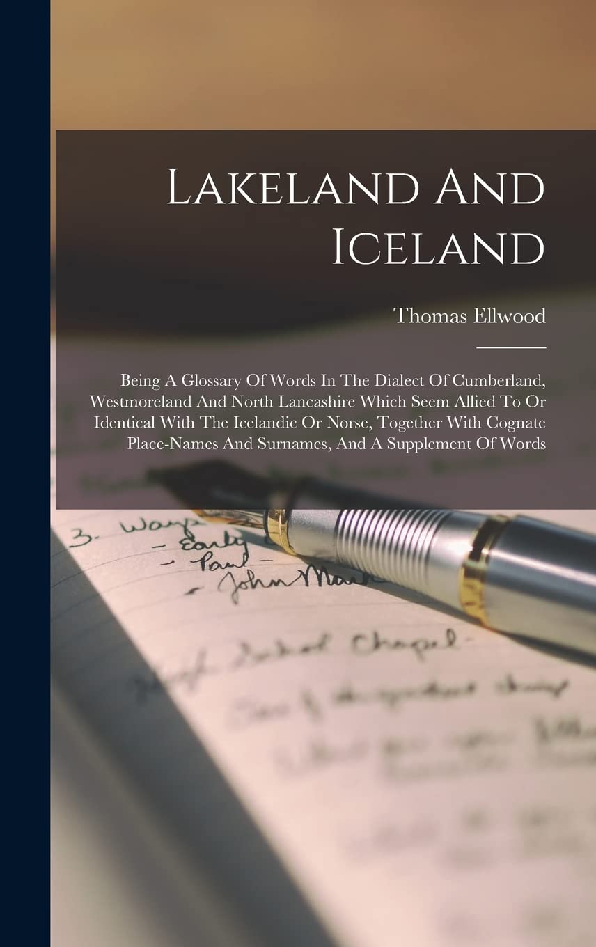 Lakeland And Iceland: Being A Glossary Of Words In The Dialect Of Cumberland, Westmoreland And North Lancashire Which Seem Allied To Or Identical With ... And Surnames, And A Supplement Of Words
