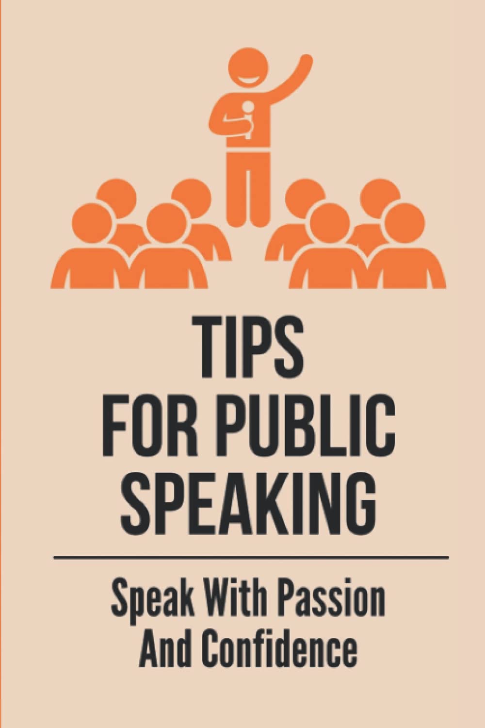 Tips For Public Speaking: Speak With Passion And Confidence: How To Be A Confident Speaker In Public