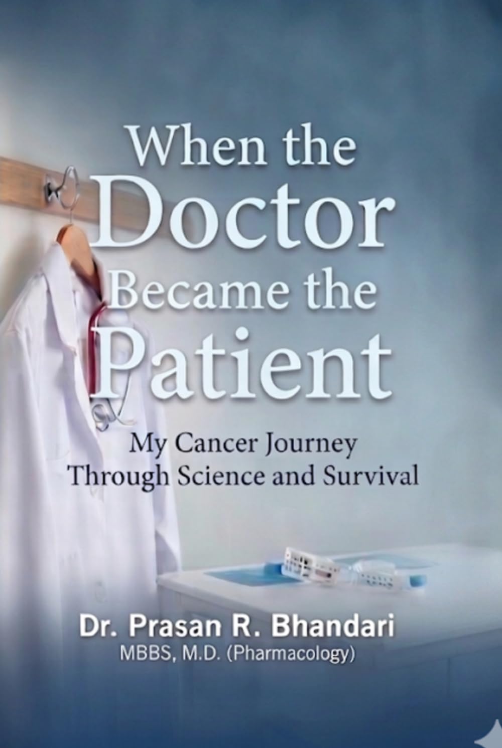WHEN THE DOCTOR BECAME THE PATIENT: My Cancer Journey Through Science and Survival