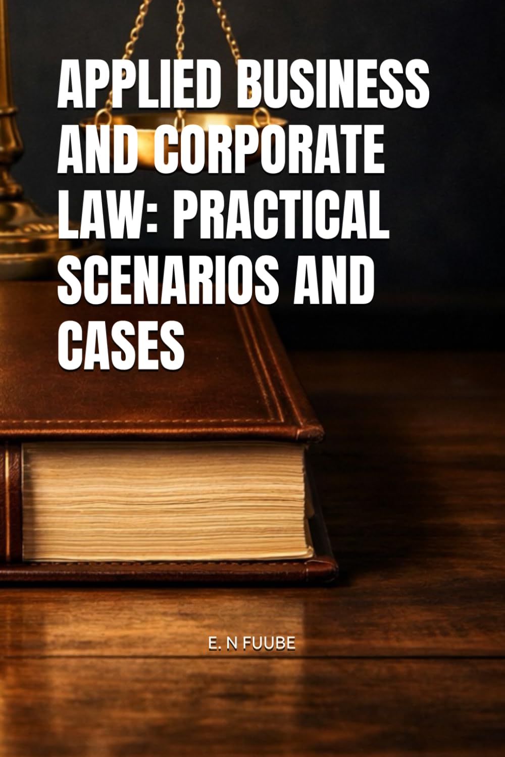 APPLIED BUSINESS AND CORPORATE LAW: PRACTICAL SCENARIOS AND CASES