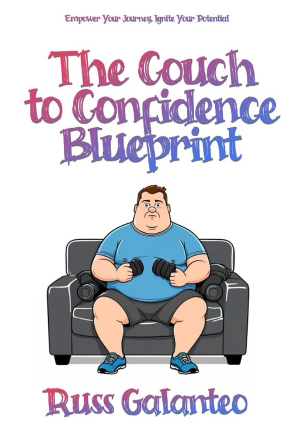 The Couch To Confidence Blueprint: Empower Your Journey, Ignite Your Potential
