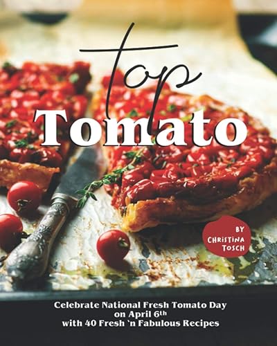 Top Tomato Celebrate National Fresh Tomato Day on April 6th with 40 Fresh 'n Fabulous Recipes