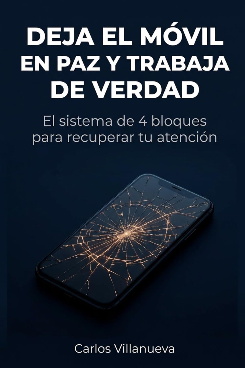 Deja el móvil en paz y trabaja de verdad: El sistema de 4 bloques para recuperar tu atención sin desactivar notificaciones