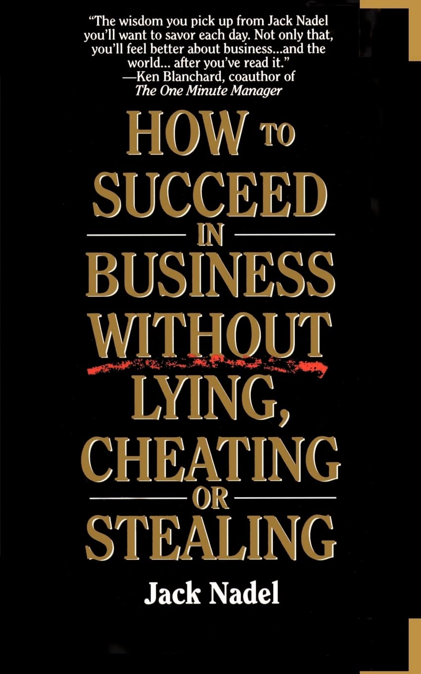 How To Succeed in Business Without Lying, Cheating, or Stealing