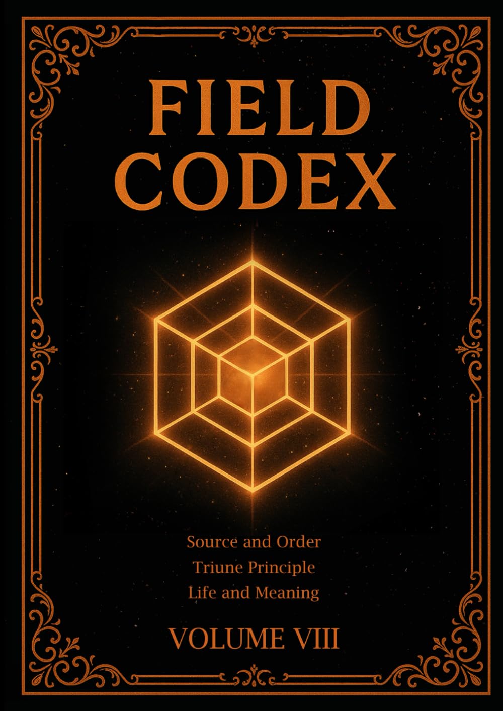 FIELD CODEX: Volume VIII – The Source, Cosmic Order, and Triune Law