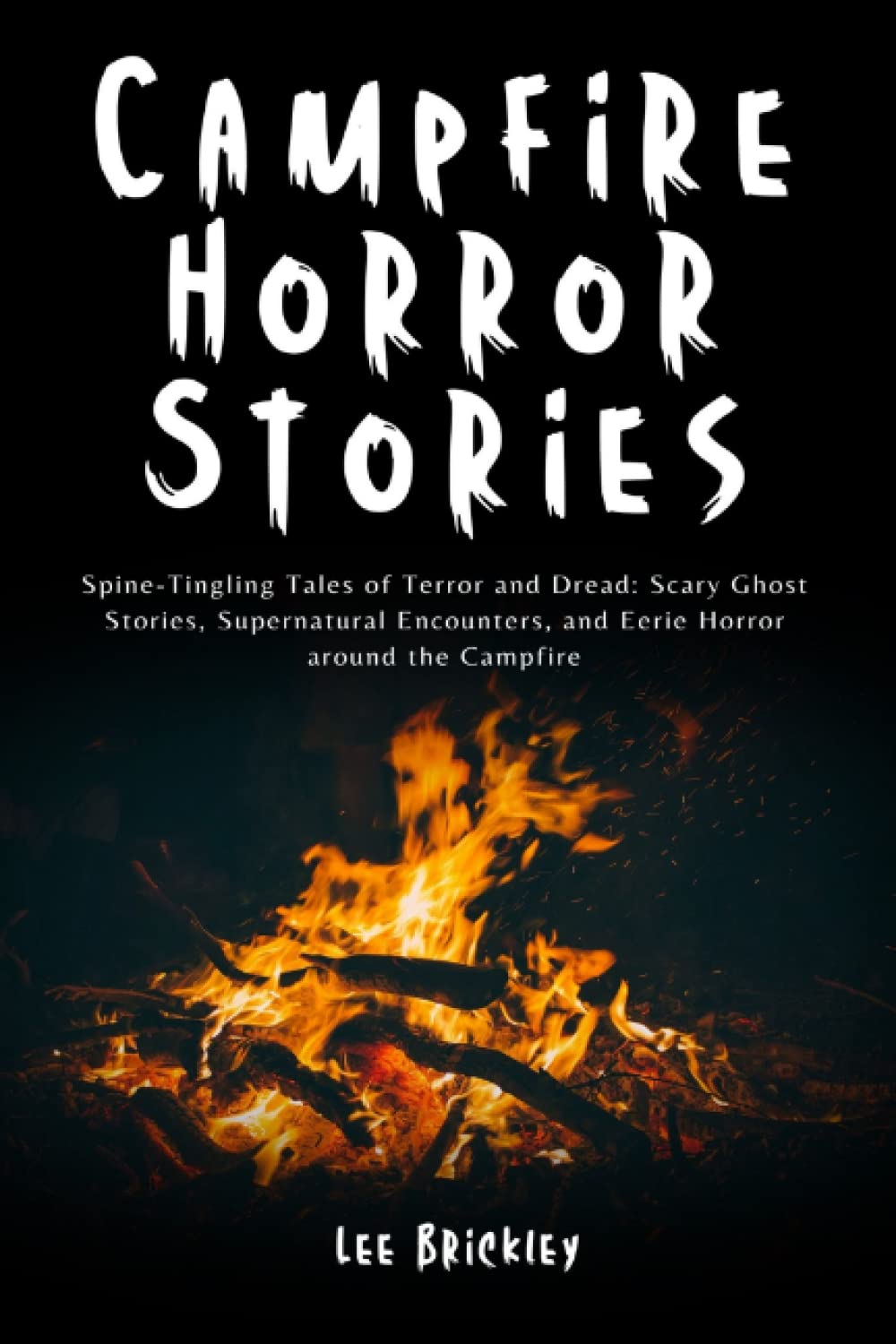 Campfire Horror Stories: Spine-Tingling Tales of Terror and Dread: Scary Ghost Stories, Supernatural Encounters, and Eerie Horror around the Campfire (Lee Brickley's Paranormal X-Files)