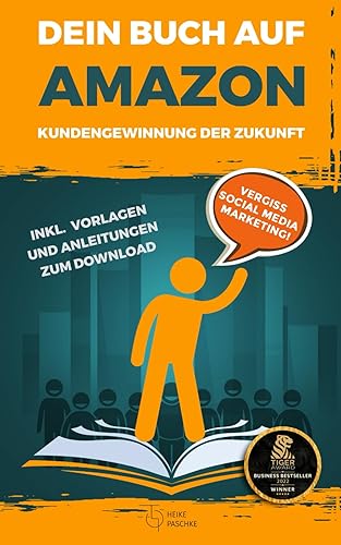 Dein Buch auf Amazon - Kundengewinnung der Zukunft: Vergiss Social Media Marketing! Inkl. Vorlagen und Anleitungen zum Download