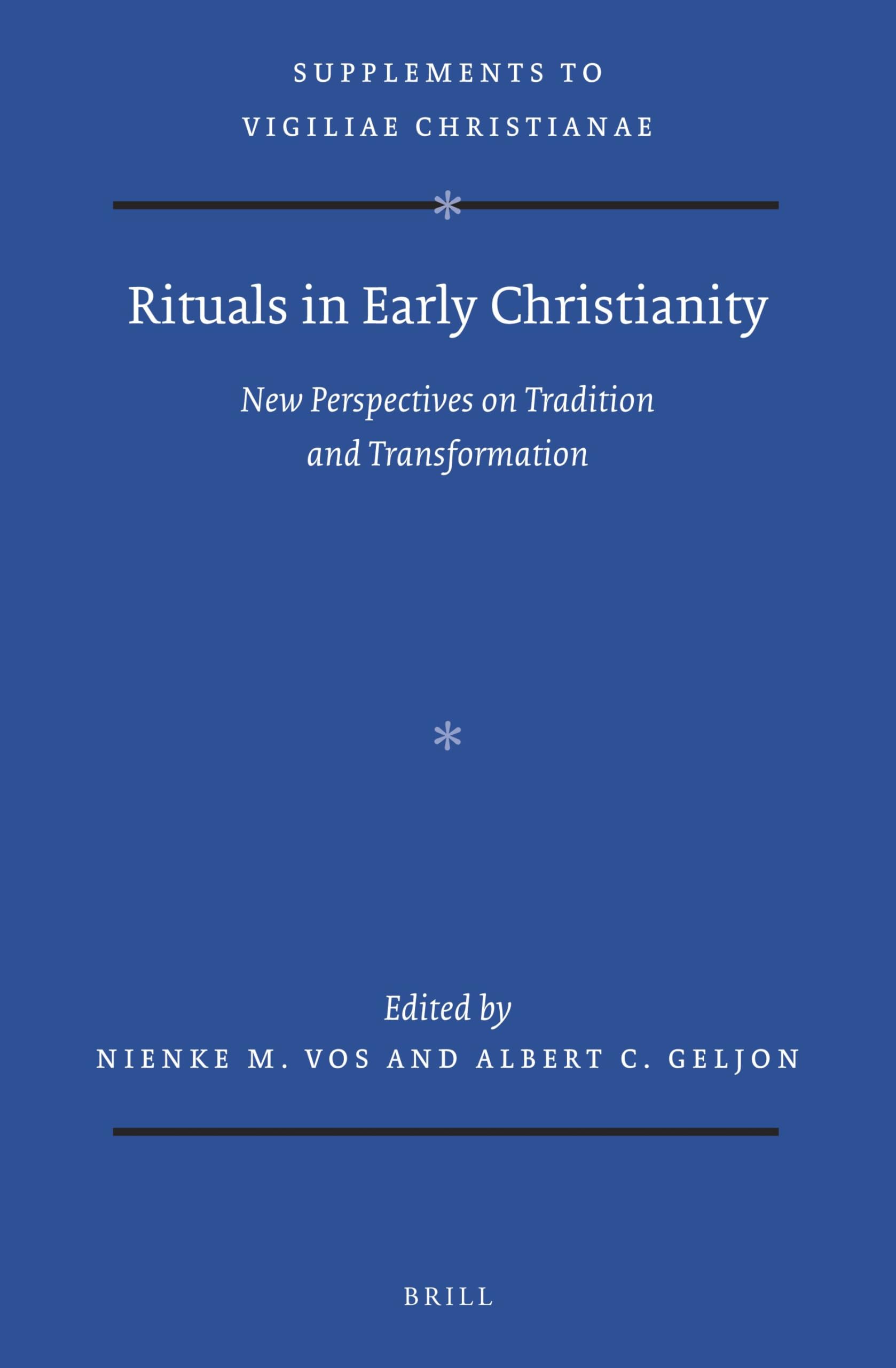 Rituals in Early Christianity: New Perspectives on Tradition and Transformation: 164 (Vigiliae Christianae, Supplements, 164)