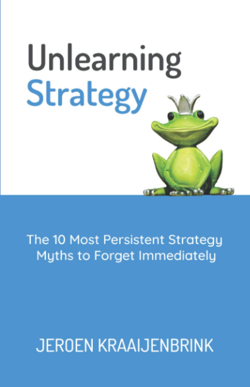 Unlearning Strategy: The 10 Most Persistent Strategy Myths to Forget Immediately