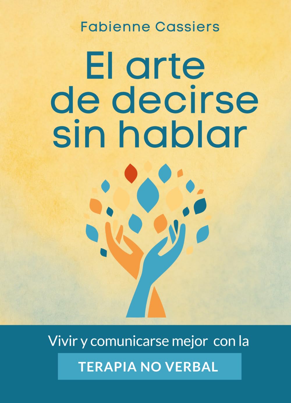 El arte de decirse sin hablar: Vivir y comunicarse mejor con la TERAPIA NO VERBAL