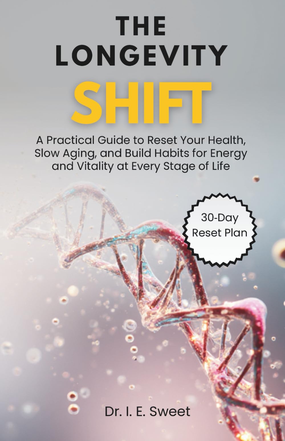 The Longevity Shift: A Practical Guide to Reset Your Health, Slow Aging, and Build Habits for Energy and Vitality at Every Stage of Life: 7 (Health Shift Guides)