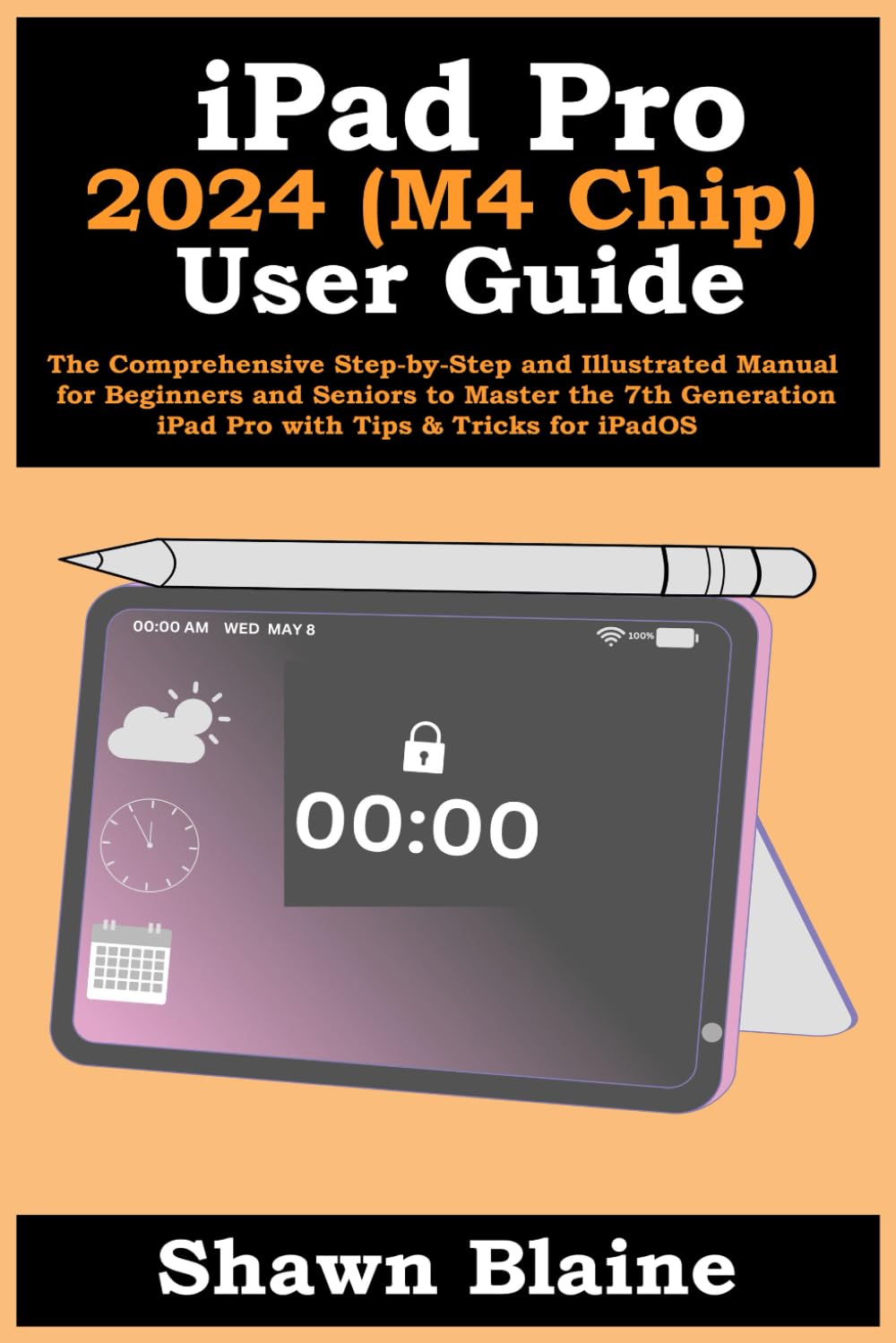 iPad Pro 2024 (M4 Chip) User Guide: The Comprehensive Step-by-Step and Illustrated Manual for Beginners and Seniors to Master the 7th Generation iPad Pro with Tips & Tricks for iPadOS