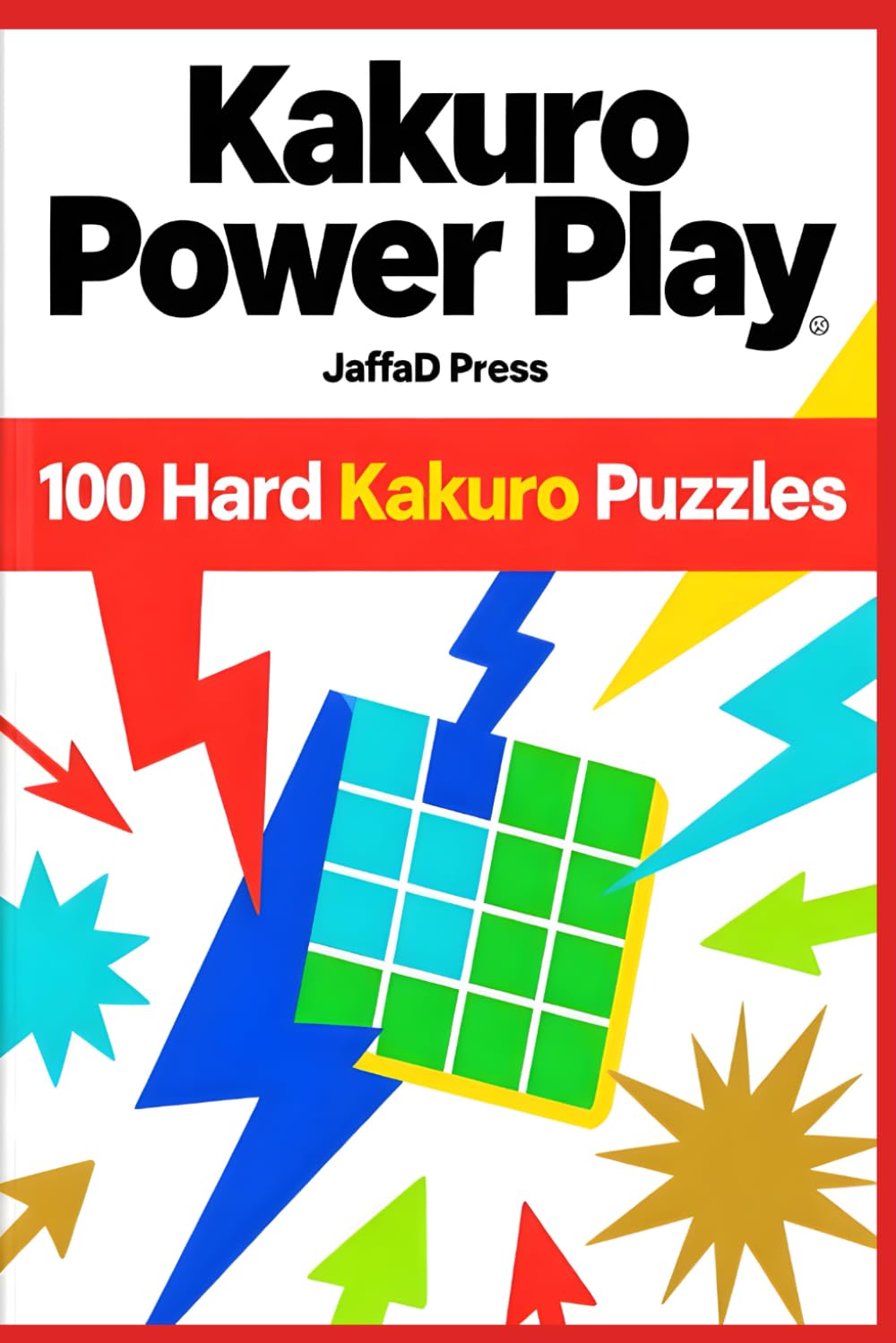 Kakuro Power Play: 100 Hard Kakuro Puzzles for Adults & Teens