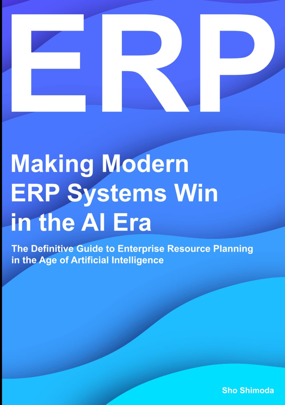 Making Modern ERP Systems Win in the AI Era: The Definitive Guide to Enterprise Resource Planning in the Age of Artificial Intelligence