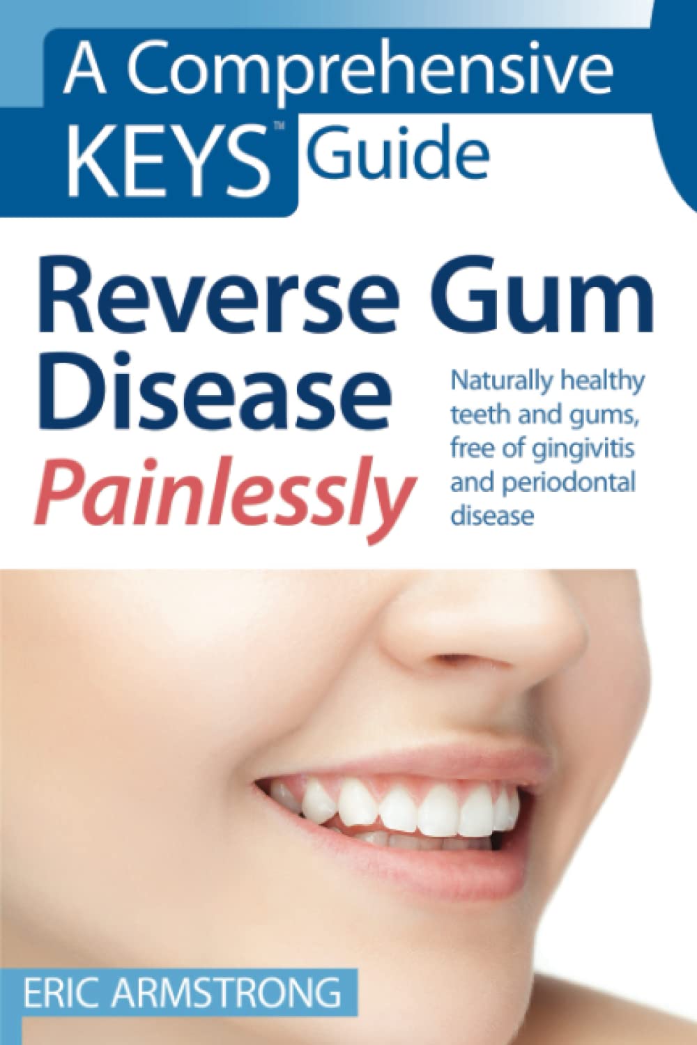 Reverse Gum Disease Painlessly: Naturally healthy teeth and gums, free of gingivitis and periodontal disease