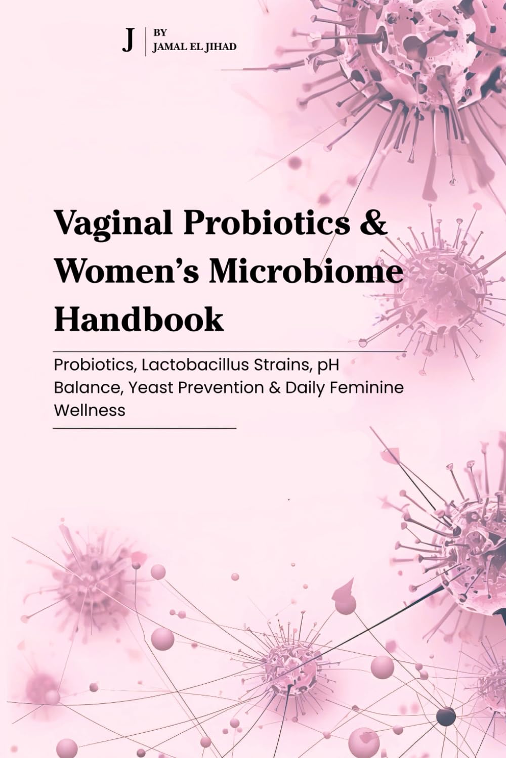 Vaginal Probiotics & Women’s Microbiome Handbook: Probiotics, Lactobacillus Strains, pH Balance, Yeast Prevention & Daily Feminine Wellness