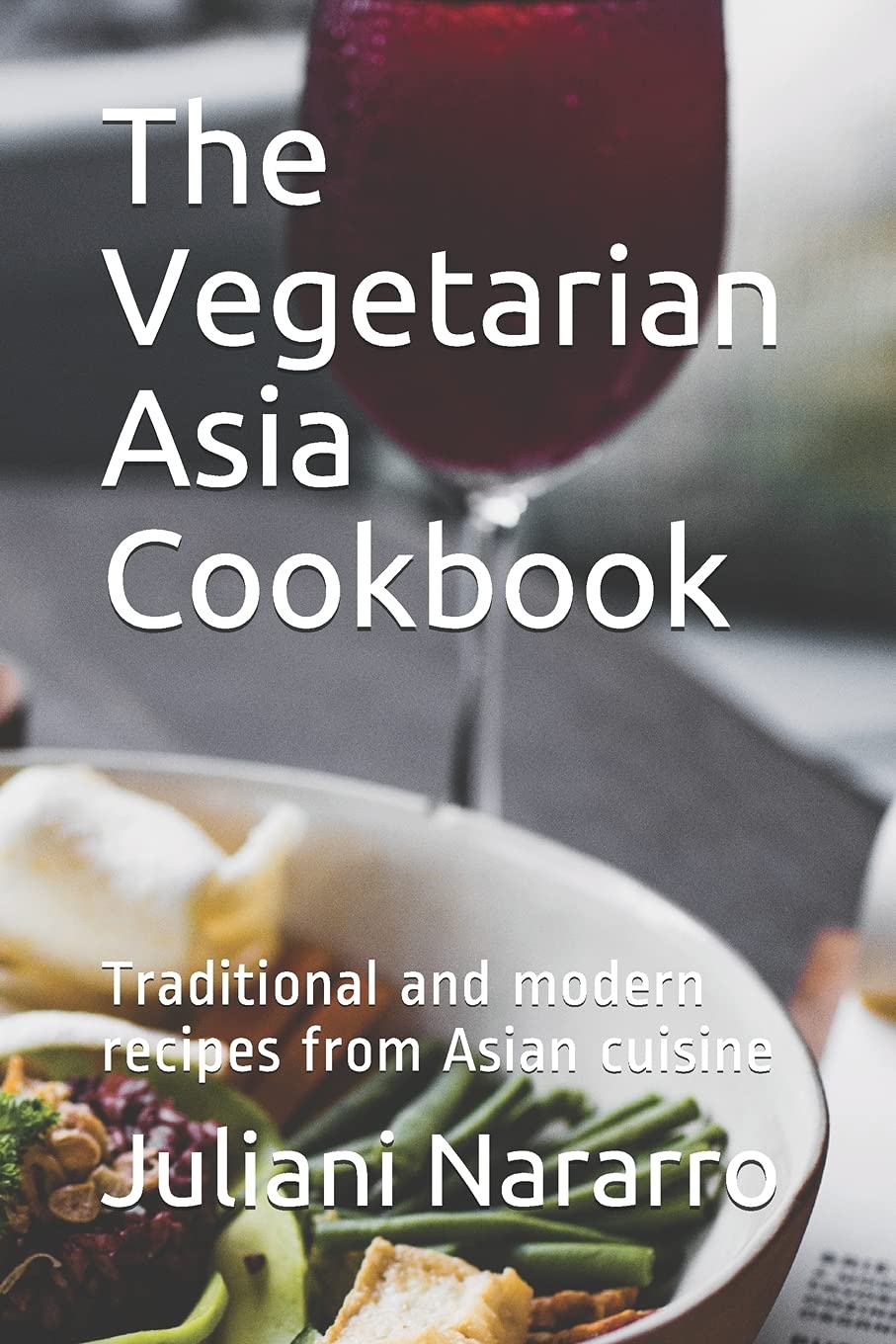 The Vegetarian Asia Cookbook: Traditional and modern recipes from Asian cuisine